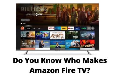 Do You Know Who Makes Amazon Fire TV (Answer Explained)