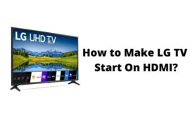 How to Make LG TV Start On HDMI? How to Make LG TV Start On HDMI