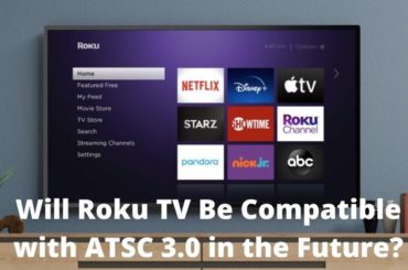 Will Roku TV Be Compatible with ATSC 3.0 in the Future? Will Roku TV Be Compatible with ATSC 3.0 in the Future