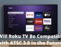 Will Roku TV Be Compatible with ATSC 3.0 in the Future